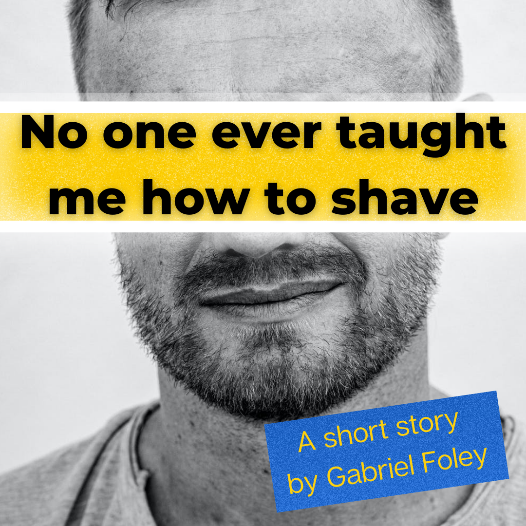 No one ever taught me how to shave